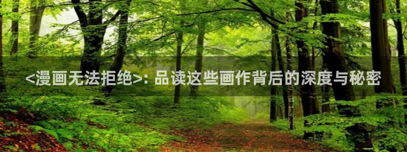 韩漫免费看：<漫画无法拒绝>: 品读这些画作背后的深度与秘密