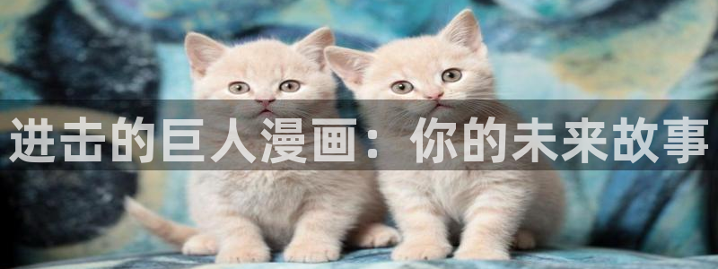 韩漫免费漫画下拉式漫画网站：进击的巨人漫画：你的未来故事