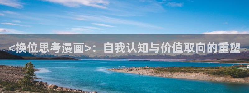 韩漫免费大全：<换位思考漫画>：自我认知与价值取向的重塑
