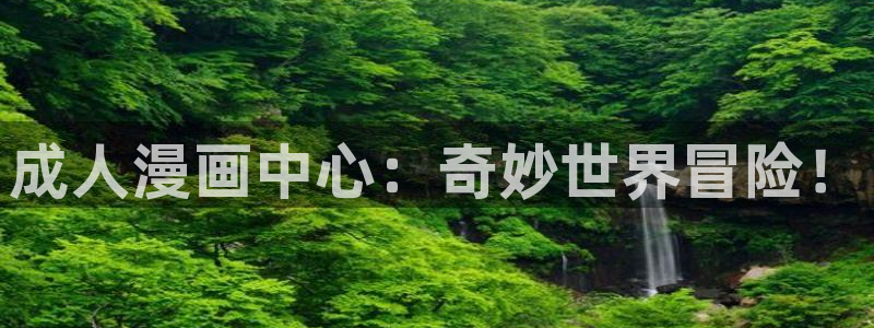 汗汗漫画韩漫在线观看：成人漫画中心：奇妙世界冒险！