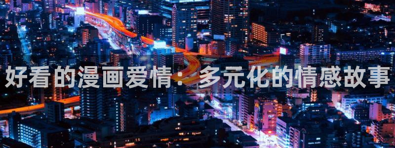 千金韩漫画在线观看漫画入口免费：好看的漫画爱情：多元化的情感故事