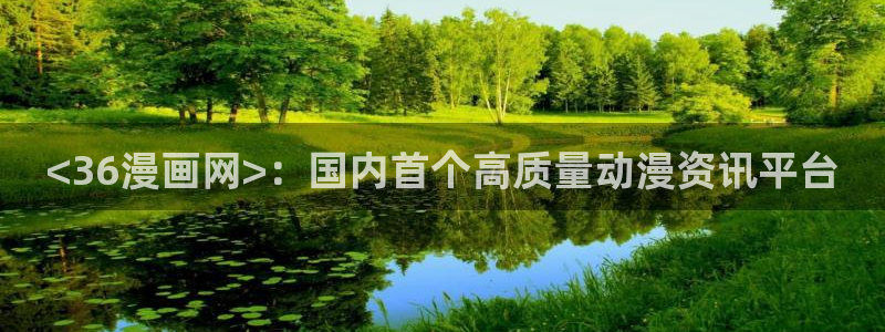 漫画网站免费下拉式观看韩漫：<36漫画网>：国内首个高质量动漫资讯平台